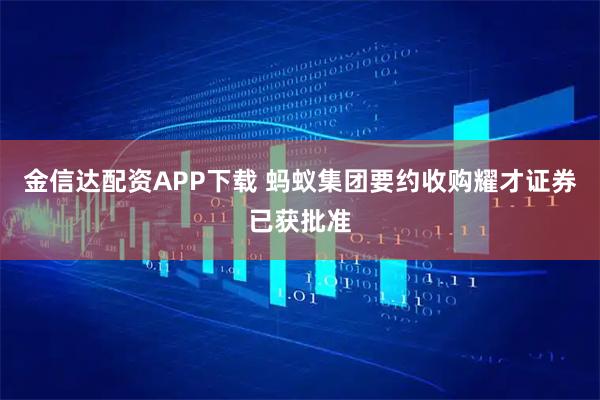 金信达配资APP下载 蚂蚁集团要约收购耀才证券已获批准